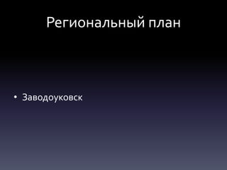 Региональный план
• Заводоуковск
 