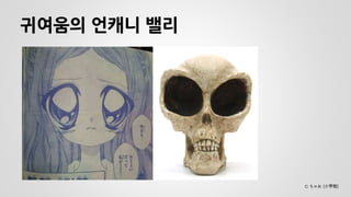 귀여움의 언캐니 밸리 
‘눈깔 괴물’ 
Ⓒ ちゃお (小学館)  