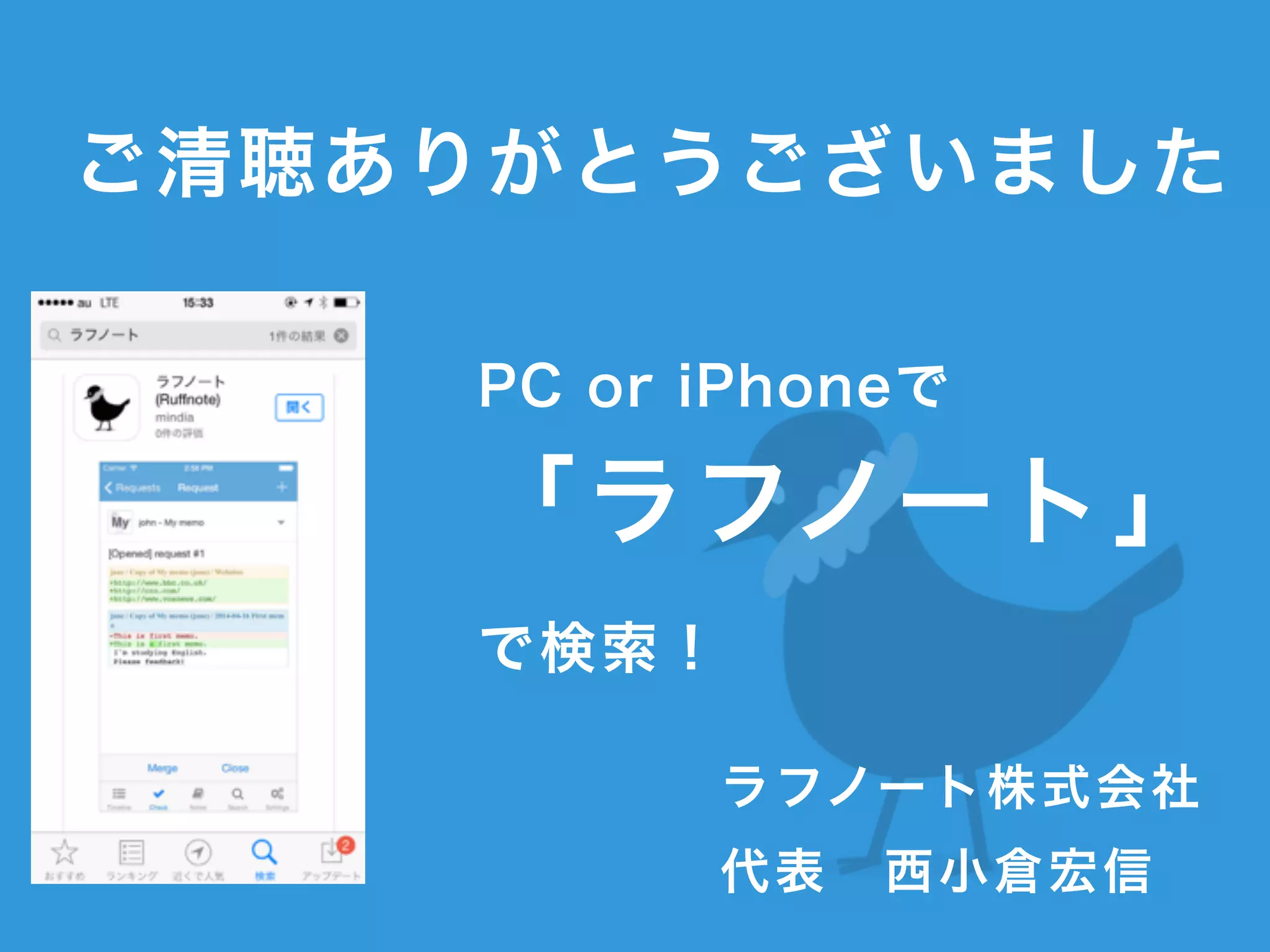ラフノート株式会社 
代表 西小倉宏信
ご清聴ありがとうございました
PC or iPhoneで
「ラフノート」
で検索！
 