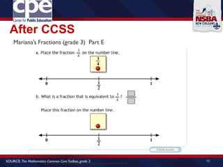 After CCSS
13
SOURCE: The Mathematics Common CoreToolbox, grade 4
SOURCE: The Mathematics Common CoreToolbox, grade 3
Mariana’s Fractions (grade 3) Part E
 