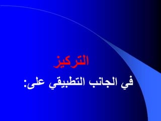 ‫التركيز‬
‫على‬ ‫التطبيقي‬ ‫الجانب‬ ‫في‬:
 