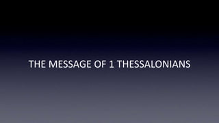 THE MESSAGE OF 1 THESSALONIANS
 