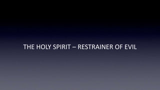 THE HOLY SPIRIT – RESTRAINER OF EVIL
 