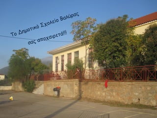 Το Δημοτικό Σχολείο Βαλύρας
σας αποχαιρετά!!!
 