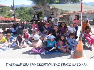 ΠΑΙΖΑΜΕ ΘΕΑΤΡΟ ΣΚΟΡΠΩΝΤΑΣ ΓΕΛΙΟ ΚΑΙ ΧΑΡΑ
 