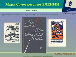 Издательский дом «Первое сентября» // www.1september.ru
Марк Соломонович ЕЛЕНИН
1924 - 1994
90 лет со дня рождения
Русский советский писатель; инвалид Великой Отечественной войны
8
июня
 