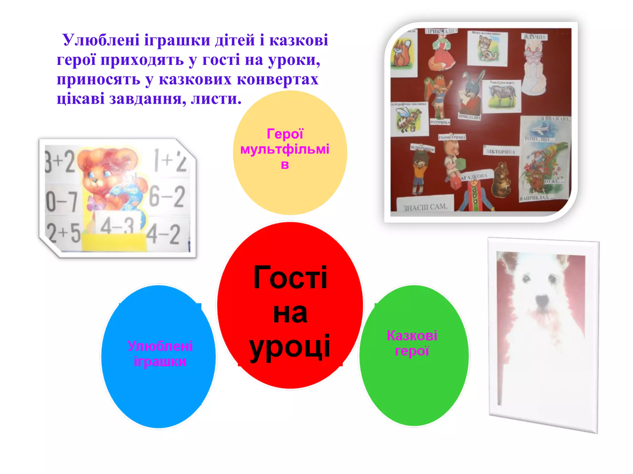 Герої
мультфільмі
в
Улюблені іграшки дітей і казкові
герої приходять у гості на уроки,
приносять у казкових конвертах
цікаві завдання, листи.
 