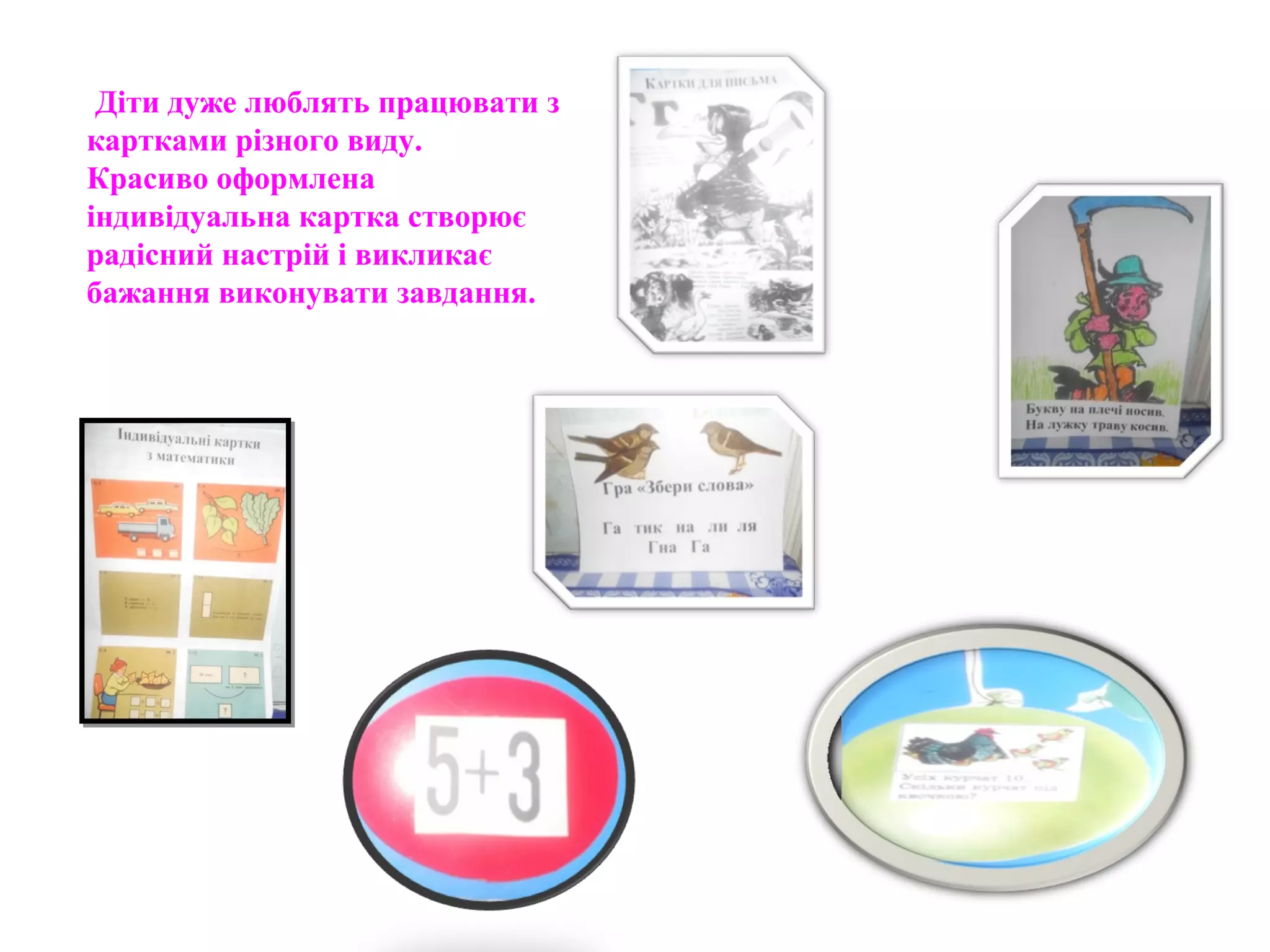 Діти дуже люблять працювати з
картками різного виду.
Красиво оформлена
індивідуальна картка створює
радісний настрій і викликає
бажання виконувати завдання.
 