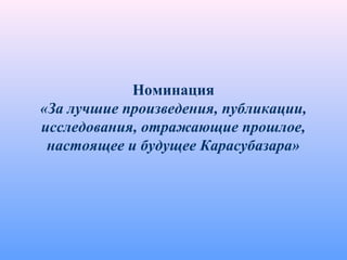 Номинация
«За лучшие произведения, публикации,
исследования, отражающие прошлое,
настоящее и будущее Карасубазара»
 