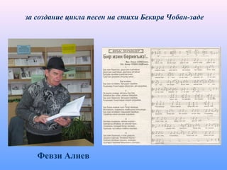 за создание цикла песен на стихи Бекира Чобан-заде
Февзи Алиев
 