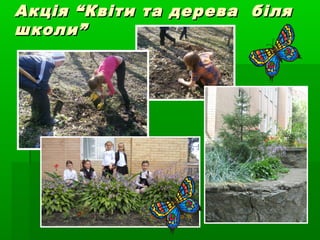 Акція “Квіти та дерева біляАкція “Квіти та дерева біля
школи”школи”
 