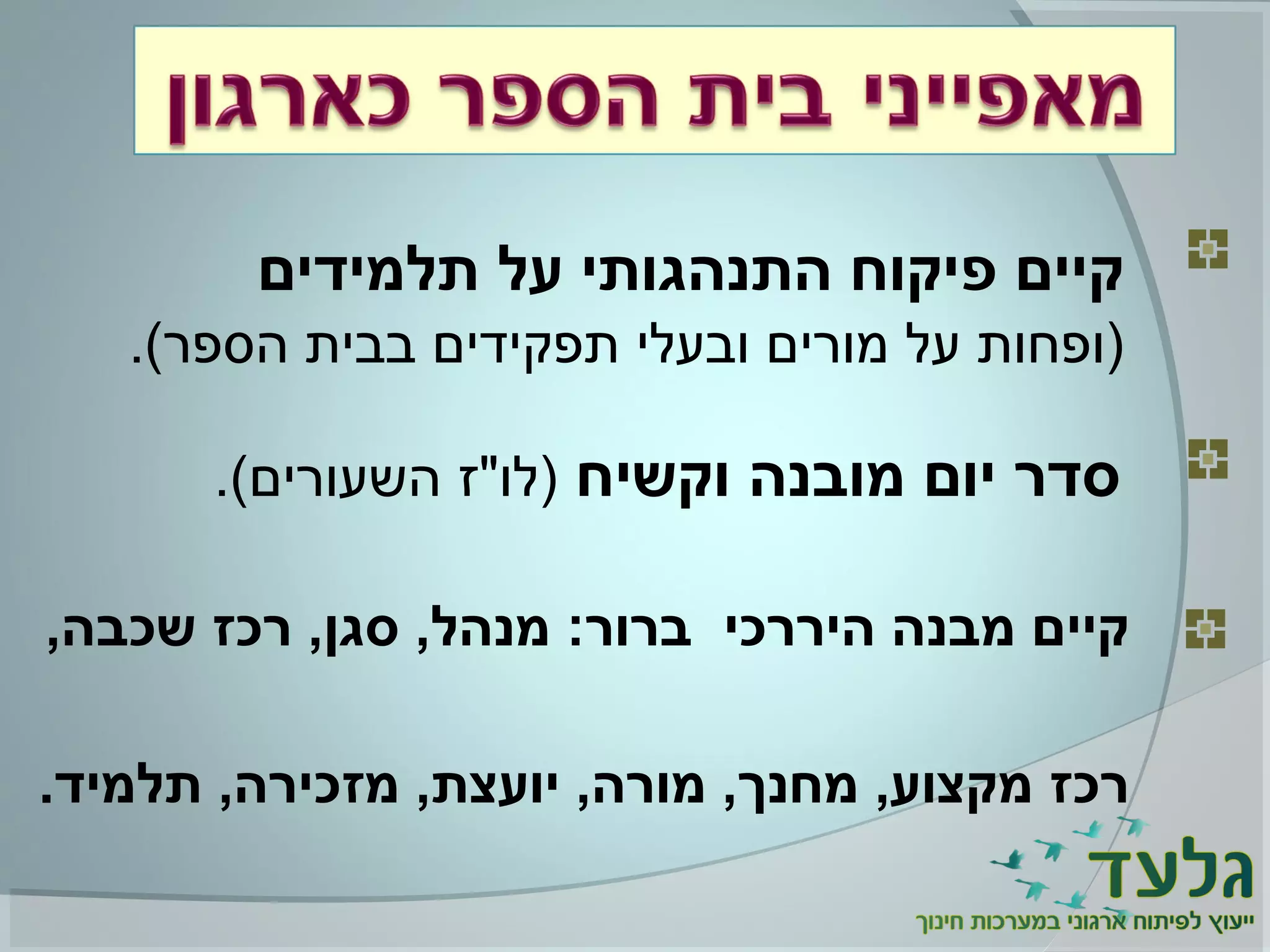 ,‫שכבה‬ ‫רכז‬ ,‫סגן‬ ,‫מנהל‬ :‫ברור‬ ‫היררכי‬ ‫מבנה‬ ‫קיים‬
.‫תלמיד‬ ,‫מזכירה‬ ,‫יועצת‬ ,‫מורה‬ ,‫מחנך‬ ,‫מקצוע‬ ‫רכז‬
‫וקשיח‬ ‫מובנה‬ ‫יום‬ ‫סדר‬.(‫השעורים‬ ‫)לו"ז‬
‫תלמידים‬ ‫על‬ ‫התנהגותי‬ ‫פיקוח‬ ‫קיים‬
.(‫הספר‬ ‫בבית‬ ‫תפקידים‬ ‫ובעלי‬ ‫מורים‬ ‫על‬ ‫)ופחות‬
 