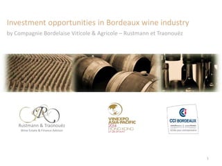 by Compagnie Bordelaise Viticole & Agricole – Rustmann et Traonouëz
Investment opportunities in Bordeaux wine industry
Rustmann & Traonouëz
Wine Estate & Finance Advisor
1
 