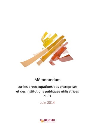 Mémorandum
sur les préoccupations des entreprises
et des institutions publiques utilisatrices
d’ICT
Juin 2014
 