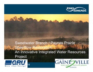 Sweetwater Branch / Paynes Prairie
Sheetflow Restoration:
An Innovative Integrated Water Resources
Projectj
June 13, 2014
Click to edit section Click to edit section Click to edit section
 