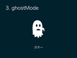3. ghostMode
ガオー
 