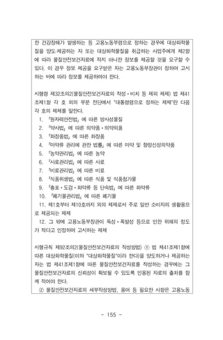 - 155 -
한 건강장해가 발생하는 등 고용노동부령으로 정하는 경우에 대상화학물
질을 양도·제공하는 자 또는 대상화학물질을 취급하는 사업주에게 제2항
에 따라 물질안전보건자료에 적지 아니한 정보를 제공할 것을 요구할 수
있다. 이 경우 정보 제공을 요구받은 자는 고용노동부장관이 정하여 고시
하는 바에 따라 정보를 제공하여야 한다.
시행령 제32조의2(물질안전보건자료의 작성ㆍ비치 등 제외 제제) 법 제41
조제1항 각 호 외의 부분 전단에서 "대통령령으로 정하는 제제"란 다음
각 호의 제제를 말한다.
1. 「원자력안전법」에 따른 방사성물질
2. 「약사법」에 따른 의약품ㆍ의약외품
3. 「화장품법」에 따른 화장품
4. 「마약류 관리에 관한 법률」에 따른 마약 및 향정신성의약품
5. 「농약관리법」에 따른 농약
6. 「사료관리법」에 따른 사료
7. 「비료관리법」에 따른 비료
8. 「식품위생법」에 따른 식품 및 식품첨가물
9. 「총포ㆍ도검ㆍ화약류 등 단속법」에 따른 화약류
10. 「폐기물관리법」에 따른 폐기물
11. 제1호부터 제10호까지 외의 제제로서 주로 일반 소비자의 생활용으
로 제공되는 제제
12. 그 밖에 고용노동부장관이 독성ㆍ폭발성 등으로 인한 위해의 정도
가 적다고 인정하여 고시하는 제제
시행규칙 제92조의2(물질안전보건자료의 작성방법) ① 법 제41조제1항에
따른 대상화학물질(이하 "대상화학물질"이라 한다)을 양도하거나 제공하는
자는 법 제41조제1항에 따른 물질안전보건자료를 작성하는 경우에는 그
물질안전보건자료의 신뢰성이 확보될 수 있도록 인용된 자료의 출처를 함
께 적어야 한다.
② 물질안전보건자료의 세부작성방법, 용어 등 필요한 사항은 고용노동
 