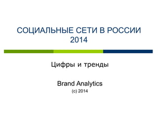 СОЦИАЛЬНЫЕ СЕТИ В РОССИИ
2014
Цифры и тренды
Brand Analytics
(с) 2014
 