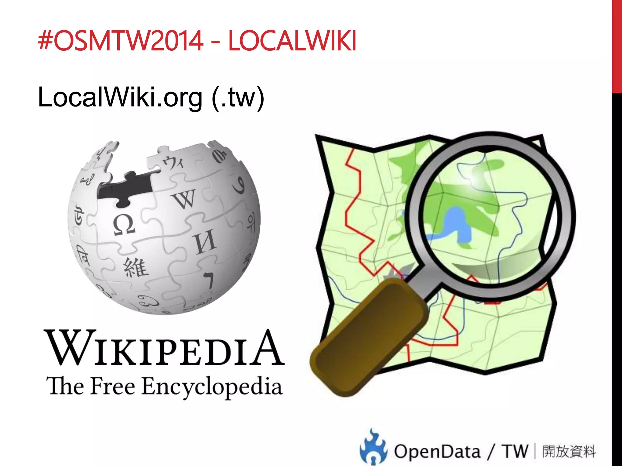 #OSMTW2014 - LOCALWIKI
LocalWiki.org (.tw)
 