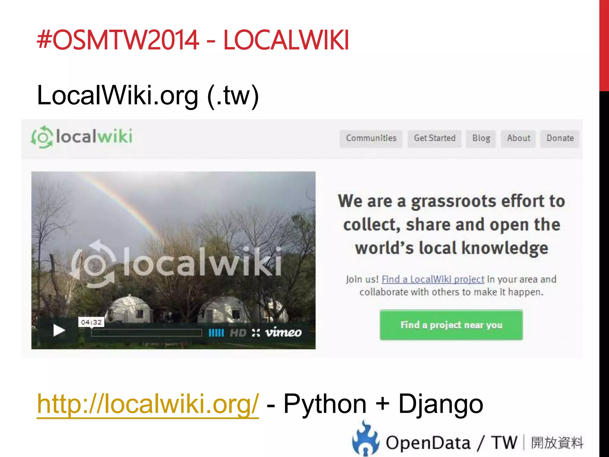 #OSMTW2014 - LOCALWIKI
LocalWiki.org (.tw)
http://localwiki.org/ - Python + Django
 