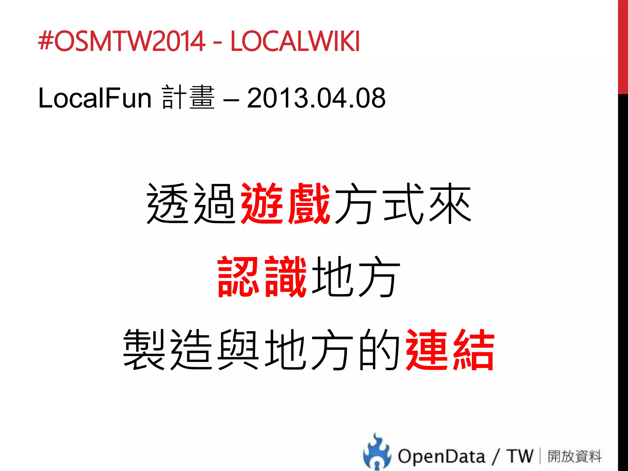 #OSMTW2014 - LOCALWIKI
LocalFun 計畫 – 2013.04.08
 