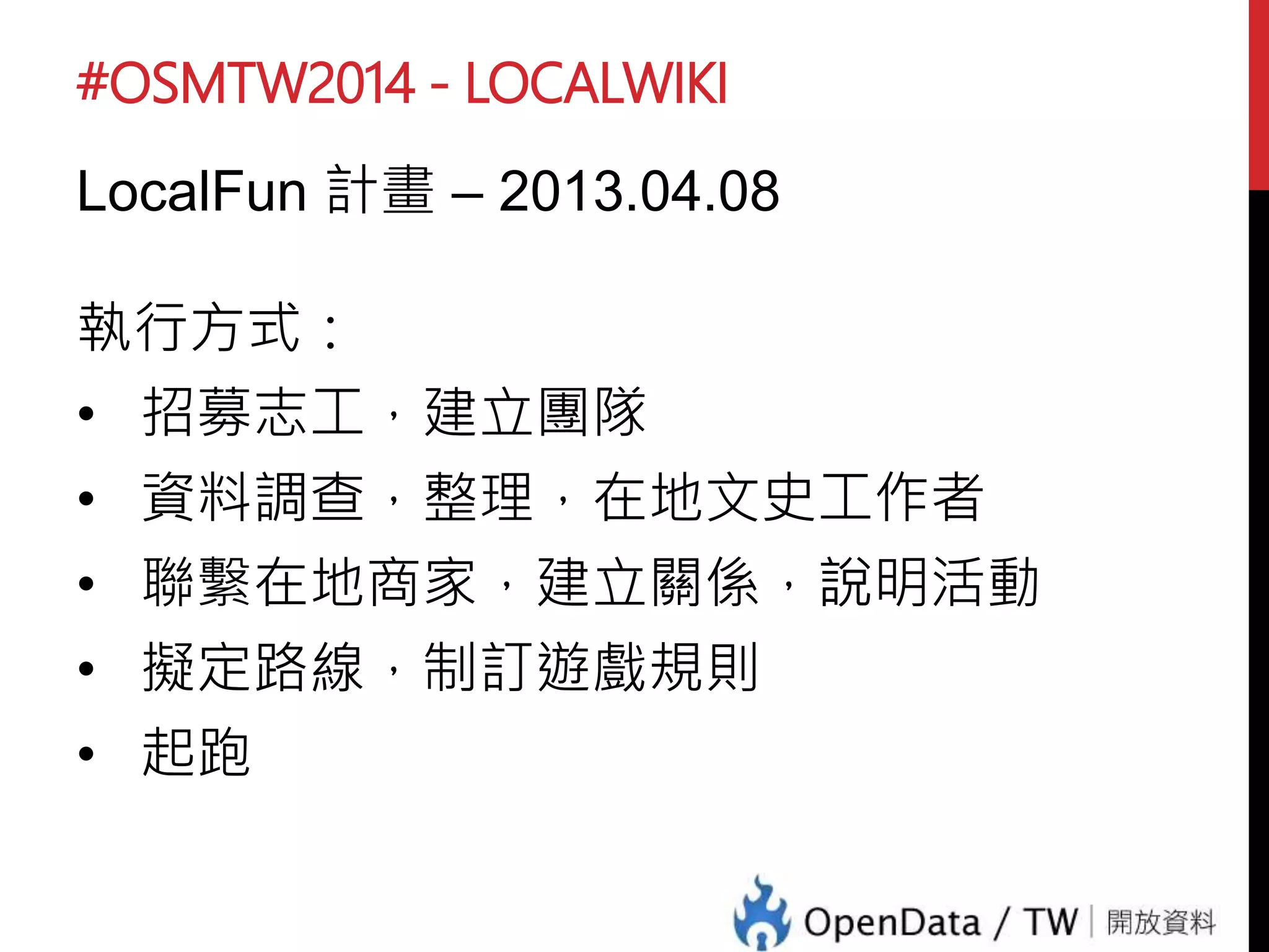 #OSMTW2014 - LOCALWIKI
LocalFun 計畫 – 2013.04.08
透過遊戲方式來
認識地方
製造與地方的連結
 