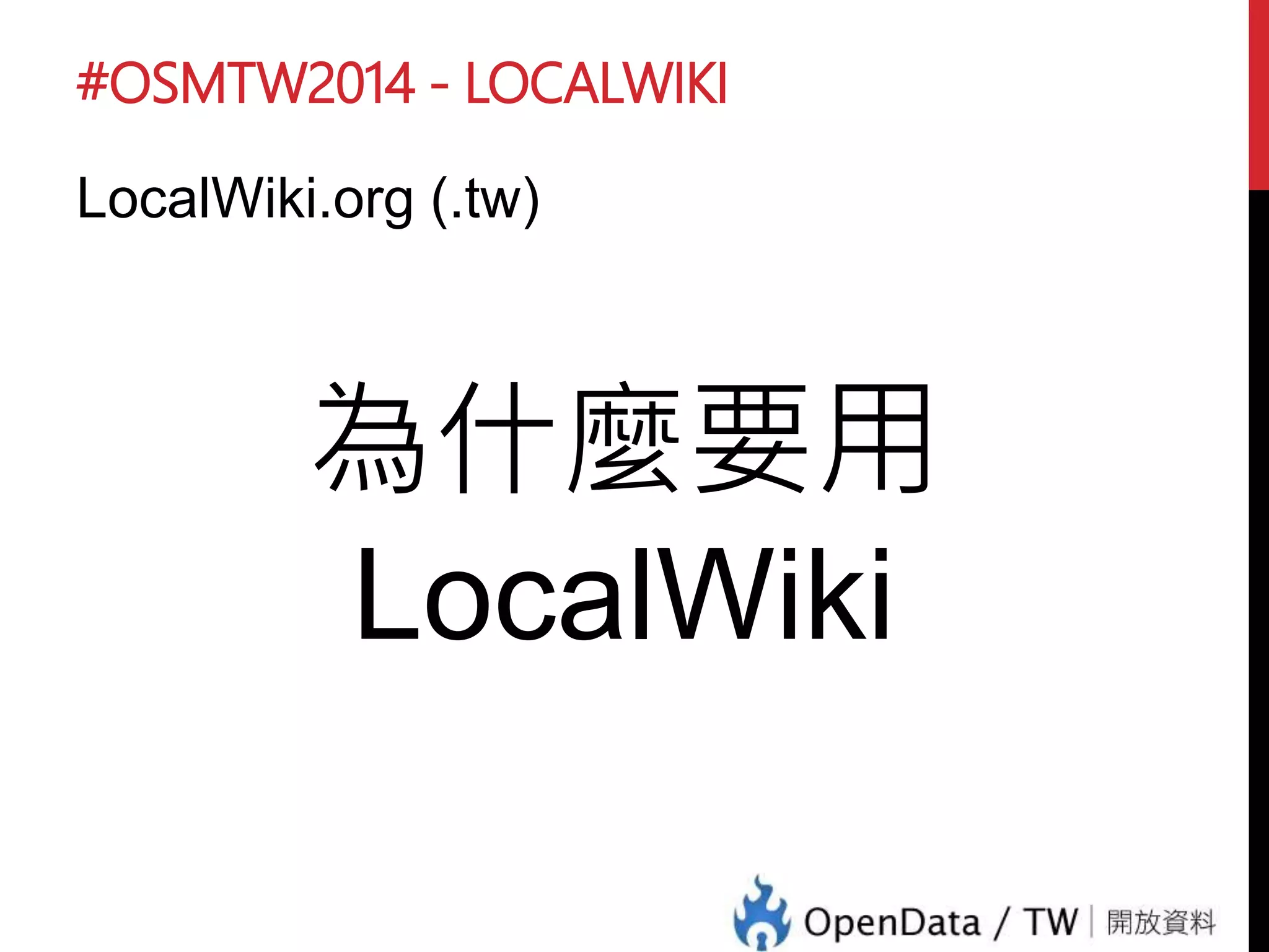 #OSMTW2014 - LOCALWIKI
需求導向
如何在需求中
把我們真正要的
開放資料與共同協作的機制
建立起來 (社群)
 