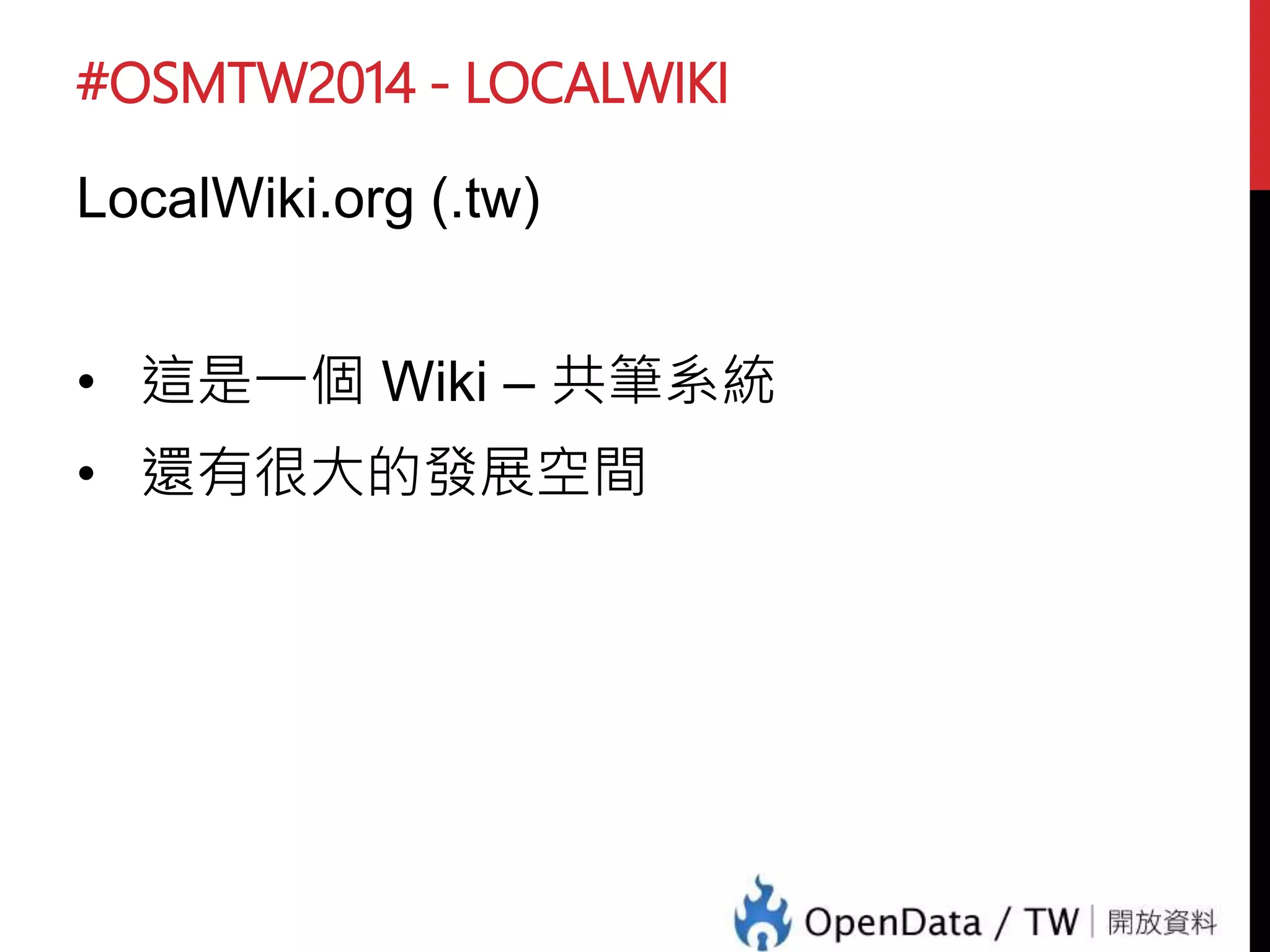 #OSMTW2014 - LOCALWIKI
LocalWiki.org (.tw)
為什麼不用
LocalWiki
 