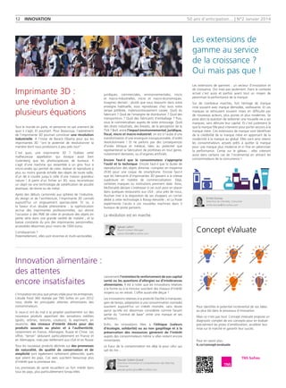 50 ans d'anticipation... | N°2 Janvier 2014
Imprimante 3D :
une révolution à
plusieurs équations
Tout le monde en parle, et personne ne sait vraiment de
quoi il s’agit. Et pourtant. Pour beaucoup, l’avènement
de l’imprimante 3D pourrait constituer une révolution
industrielle. A l’instar de Barack Obama pour qui les
imprimantes 3D “ont le potentiel de révolutionner la
manière dont nous produisons à peu près tout“.
C’est quoi, une imprimante 3D  ? Oubliez cette
malheureuse appellation qui évoque aussi bien
Gutenberg que les photocopieuses de bureaux. Il
s’agit d’une machine qui ressemble à un gros four à
micro-ondes qui permet de créer, réaliser et reproduire à
plus ou moins grande échelle des objets de toute taille,
d’un dé à coudre jusqu’à celle d’une maison grandeur
nature ! A partir d’un fichier en 3D, vous reconstituez
un objet via une technologie de solidification de poudre
plastique, de résine ou de métal.
Après des débuts cantonnés aux sphères de l’industrie,
du design et de l’architecture, l’imprimante 3D connaît
aujourd’hui un engouement spectaculaire. Et ce, à
la faveur d’un double phénomène  : la sophistication
accrue des imprimantes professionnelles, qui donne
l’occasion à des PME de créer et produire des objets en
petite série dans une grande variété de matière ; et la
baisse constante du prix des imprimantes personnelles,
accessibles désormais pour moins de 1000 euros.
Conséquences ?
Potentiellement, elles sont énormes et multi-sectorielles :
juridiques, commerciales, environnementales, micro
et macro-industrielles, micro et macro-économiques.
Imaginez demain : plutôt que vous réassortir dans votre
enseigne habituelle, vous reproduisez chez vous votre
lampe préférée, malencontreusement cassée. Quid du
fabricant ? Quid de l’enseigne de distribution ? Quid des
transporteurs ? Quid des fabricants d’emballage ? Puis,
vous le commercialisez auprès de votre entourage. Quid
des droits industriels, des brevets, de la perception de la
TVA ? Bref, entre l’impact environnemental, juridique,
fiscal, micro et macro-industriel, on est à l’aube d’une
transformation d’une envergure insoupçonnable, d’ordre
révolutionnaire  ! Et ne parlons pas des conséquences
d’ordre éthique et médical, liées au potentiel que
représenterait la fabrication de prothèses en tout genre,
notamment dentaires, ou d’organes artificiels.
Encore faut-il que le consommateur s’approprie
l’outil et la technique. Encore faut-il que la durée de
reproduction des objets diminue –comptez en moyenne
2h30 pour une coque de smartphone. Encore faut-il
que les fabricants d’imprimantes 3D passent à la vitesse
supérieure en matière de commercialisation. Déjà,
certaines marques ou institutions prennent date. Ainsi,
McDonalds déclare s’intéresser à cet outil pour en placer
dans quelques restaurants aux USA ; plus près de nous,
Auchan met à la disposition de ses shoppers un corner
dédié à cette technologie à Roissy-Aéroville ; et La Poste
expérimente l’accès à ces nouvelles machines dans 3
bureaux de poste parisiens.
La révolution est en marche.
Sylvain Lefort
Brand Content Manager
sylvain.lefort@tns-sofres.com
Emilie Dumas
Directrice de Clientèle, Consumer
emilie.dumas@tns-sofres.com
Pascale Grelot-Girard
Directrice Innovation et Compréhension des Marchés,
Consumer
pascale.grelot-girard@tns-sofres.com
Les extensions de
gamme au service
de la croissance ?
Oui mais pas que !
Les extensions de gammes : un vecteur d’innovation et
de croissance. Oui mais pas seulement. Dans le contexte
actuel c’est aussi et parfois avant tout un moyen de
pérenniser la performance de la marque.
Sur de nombreux marchés, fort héritage de marque
rime souvent avec marque démodée, vieillissante. Et ces
marques se retrouvent souvent mises en difficulté par
de nouveaux acteurs, plus jeunes et plus modernes. Se
pose alors la question de redonner une nouvelle vie à ses
marques, sans détruire leur capital. Et c’est justement là
que la marque fille peut intervenir pour porter secours à la
marque mère. Ces extensions de marque vont bénéficier
de la crédibilité de la marque mère en apportant de la
modernité à la marque au global. Elles vont ainsi retenir
les consommateurs actuels prêts à quitter la marque
pour une marque plus moderne et in fine en pérenniser
la performance. Cerise sur le gâteau  : elles créeront
aussi dans certains cas de l’incrémental en attirant les
consommateurs de la concurrence !
L’innovation est plus que jamais vitale pour les entreprises.
L’étude Food 360 réalisée par TNS Sofres en juin 2012
nous révèle les principales attentes alimentaires des
consommateurs.
Si ceux-ci ont du mal à se projeter positivement sur des
nouveaux produits apportant des sensations inédites
(goûts, arômes, textures, couleurs), ils expriment, en
revanche, des niveaux d’intérêt élevés pour des
produits associés au plaisir et à l’authenticité,
notamment en France, Allemagne, Russie et Chine. Les
offres ‘‘terroir’’ séduisent particulièrement en France et
en Allemagne, mais pas réellement aux USA et en Russie
Tous les nouveaux produits déclinés sur des promesses
de naturalité, de qualité de conservation et de
simplicité sont également nettement plébiscités, quels
que soient les pays. Ces axes suscitent beaucoup plus
d’intérêt que la promesse bio…
Les promesses de santé recueillent un fort intérêt dans
tous les pays, plus particulièrement lorsqu’elles
concernent l’entretien/le renforcement de son capital
santé ou les questions d’allergies ou d’intolérances
alimentaires. Il est à noter que les innovations relatives
à la forme ou à la minceur suscitent des niveaux d’intérêt
moyens ou en retrait. L’offre aurait-elle déçue ?
Les innovations relatives à la praticité (facilité à manipuler,
gain de temps, adaptation à une consommation nomade)
suscitent aujourd’hui un intérêt moindre, sans doute
parce qu’elle est désormais considérée comme faisant
partie du ‘‘contrat de base’’ entre une marque et ses
acheteurs.
Enfin, les innovations liées à l’éthique (valeurs
d’écologie, solidarité) ou au non gaspillage et à la
préservation des ressources génèrent de l’intérêt
auprès des consommateurs même si elles restent encore
minoritaires.
Le futur de la consommation est déjà là pour celui qui
sait les lire…
12  innovation
Innovation alimentaire :
des attentes
encore insatisfaites
Pour identifier le potentiel incrémental de vos idées
au plus tôt dans le processus d’innovation.
Mais ce n’est pas tout. Concept eValuate propose un
diagnostic complet de vos concepts pour en évaluer
précisément les pistes d’amélioration, accélérer leur
mise sur le marché et garantir leur succès.
Pour en savoir plus :
lc.cx/concept-evaluate
Concept eValuate
 