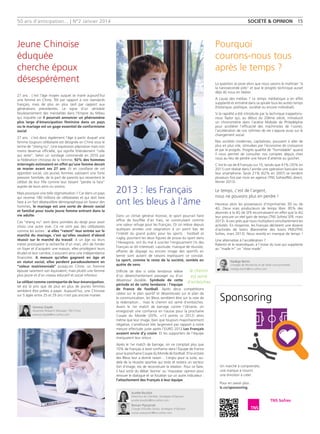 50 ans d'anticipation... | N°2 Janvier 2014 Société  opinion 15
Pourquoi
courons-nous tous
après le temps ?
La question se pose alors que nous savons le maîtriser ‘‘à
la nanoseconde près’’ et que le progrès technique aurait
déjà dû nous en libérer.
A cause des médias ? Le temps médiatique a en effet
supplanté et entraîné dans sa spirale tous les autres temps
(historique, politique, sociétal ou encore individuel).
Si la rapidité a été introduite par la technique (rappelons-
nous Taylor qui, au début du 20ème siècle, introduisit
un chronomètre dans l’aciérie Midvale de Philadelphie
pour accélérer l’efficacité des machinistes de l’usine),
l’accélération de nos rythmes de vie s’appuie aussi sur le
changement social.
Nos sociétés modernes, capitalistes, poussent à aller de
plus en plus vite, stimulées par l’économie de croissance
et par le progrès. Progrès qualifié de ‘‘formidable’’ quand
il nous permet de consulter nos comptes depuis chez
nous au lieu de perdre une heure d’attente au guichet.
C’est le cas de 8 Français sur 10, tandis que 41% (35% en
2011) ont réalisé dans l’année une opération bancaire via
leur smartphone. Seuls 21% (62% en 2007) se rendent
plusieurs fois par mois en agence (TNS Sofres/ING direct,
février 2013).
Le temps, c’est de l’argent,
nous ne pouvons plus en perdre !
Heureux alors les possesseurs d’imprimantes 3D ou de
4G. Deux vrais producteurs de temps libre. 85% des
abonnés à la 4G de SFR reconnaissent en effet que la 4G
leur procure un réel gain de temps (TNS Sofres/ SFR, mars
2013). A ceci près que nous multiplions simultanément les
activités. En moyenne, les Français déclarent une dizaine
d’activités de loisirs (Baromètre des loisirs PMU/TNS
Sofres, mars 2013). Nous revoilà en manque de temps !
Une alternative à l’accélération ?
Ralentir et le revendiquer, à l’instar du luxe qui supplante
au ‘‘made in’’ un ‘‘slow made’’.
Jeune Chinoise
éduquée
cherche époux
désespérément
27 ans : c’est l'âge moyen auquel se marie aujourd’hui
une femme en Chine. Tôt par rapport à nos standards
français, mais de plus en plus tard par rapport aux
générations précédentes. Le signe d’un véritable
bouleversement des mentalités dans l’Empire du Milieu
qui inquiète car il pourrait annoncer un phénomène
plus large d’émancipation féminine dans un pays
ou le mariage est un gage essentiel de conformisme
social.
27 ans : c’est donc également l’âge à partir duquel une
femme toujours célibataire est désignée en Chine sous le
terme de ‘‘sheng nu’’. Une expression péjorative mais non
moins devenue officielle, qui signifie littéralement ‘‘celle
qui reste’’. Selon un sondage commandé en 2010 par
la Fédération chinoise de la Femme, 92% des hommes
interrogés estimaient en effet qu’une femme devait
se marier avant ses 27 ans. Et en corollaire de cet
opprobre social, ces jeunes femmes subissent une forte
pression familiale, de la part de parents qui ressentent le
célibat de leur fille comme leur faisant ‘‘perdre la face’’
auprès de leurs amis ou voisins.
Mais pourquoi une telle stigmatisation ? Car dans un pays
qui recense 180 millions de célibataires et qui doit faire
face à un fort déséquilibre démographique en faveur des
hommes, le mariage est une sorte de devoir social
et familial pour toute jeune femme entrant dans la
vie adulte.
Ces ‘‘sheng nu’’ sont donc pointées du doigt pour avoir
choisi une autre voie. Ce ne sont pas des célibataires
comme les autres : si elles ‘‘ratent’’ leur entrée sur le
marché du mariage, c’est qu’elles veulent d’abord
réussir sur le marché du travail. A un âge où leurs
mères priorisaient la recherche d’un mari, afin de fonder
un foyer et d’acquérir une maison, elles privilégient leurs
études et leur carrière, s’assurant ainsi une indépendance
financière. A mesure qu’elles gagnent en âge et
en statut social, elles perdent paradoxalement en
‘‘valeur matrimoniale’’ puisqu’en Chine, un homme
épouse rarement son équivalent, mais plutôt une femme
plus jeune et d’un niveau éducatif et social inferieur.
Le célibat comme contrepartie de leur émancipation,
tel est le prix que de plus en plus de jeunes femmes
semblent être prêtes à payer. Aujourd’hui, une Chinoise
sur 5 âgée entre 25 et 29 ans n’est pas encore mariée.
Nadège Bertin
Chargée de Recherche et de Veille concurrentielle
nadege.bertin@tns-sofres.com
Vanessa Dayde
Associate Research Manager, TNS China
vanessa.dayde@tns-sofres.com
2013 : les Français
ont les bleus à l’âme
Dans un climat général morose, le sport pourrait faire
office de bouffée d’air frais, se construisant comme
une valeur refuge pour les Français. Or on relève depuis
quelques années une stagnation à un point bas de
l’intérêt du grand public pour les sports  : football et
rugby, pourtant les deux figures de proue du sport dans
l’Hexagone, ont du mal à susciter l’engouement (¼ des
Français se dit intéressé). Lassitude, manque de réussite,
affaires de dopage ou encore image des sportifs en
berne sont autant de raisons expliquant ce constat.
Le sport, comme le reste de la société, semble en
quête de sens.
Difficile de dire si cette tendance relève
d’un désenchantement passager ou d’un
désamour durable. Symbole de cette
période et de cette tendance : l’équipe
de France de football. Après deux compétitions
ratées sur le plan sportif et désastreuses sur le plan de
la communication, les Bleus semblent être sur la voie de
la rédemption... mais le chemin est semé d’embûches.
Avant le 1er match de barrage contre l’Ukraine, on
enregistrait une confiance en hausse pour la prochaine
Coupe du Monde (20%, +13 points vs 2012) alors
même que leur image, bien que toujours majoritairement
négative, s’améliorait très largement par rapport à notre
mesure effectuée juste après l’EURO 2012.Les Français
avaient envie d’y croire. Et les supporters de l’équipe
marquaient leur retour.
Après le 1er match de barrage, on ne comptait plus que
10% de Français à avoir confiance dans l’Equipe de France
pour la prochaine Coupe du Monde de football. Et la victoire
des Bleus leur a donné raison… L’enjeu pour la suite, au-
delà de la réussite sportive qui reste et restera un vecteur
fort d’image, est de reconstruire la relation. Pour ce faire,
il faut sortir du débat ‘bonne’ ou ‘mauvaise’ opinion pour
renouer le dialogue et se focaliser sur un autre indicateur :
l’attachement des Français à leur équipe.
le chemin
est semé
d’embûches
Sponsoring
Pour en savoir plus :
lc.cx/sponsoring
Un marché à comprendre,
une marque à nourrir,
une émotion à créer.
Roman Ptaszynski
Chargé d'Études Senior, Stratégies d'Opinion
roman.ptaszynski@tns-sofres.com
Aurélie Bouillot
Directrice de Clientèle, Stratégies d'Opinion
aurelie.bouillot@tns-sofres.com
 