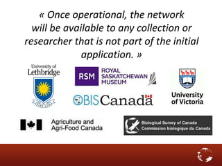 « Once operational, the network
will be available to any collection or
researcher that is not part of the initial
application. »
 