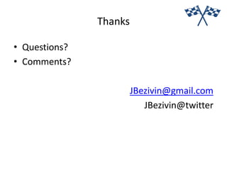 Thanks
• Questions?
• Comments?
JBezivin@gmail.com
JBezivin@twitter
 