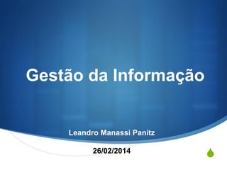 S
Gestão da Informação
Leandro Manassi Panitz
26/02/2014
 