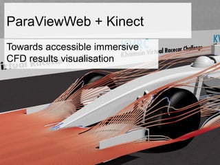 ParaViewWeb + Kinect
Towards accessible immersive
CFD results visualisation
 