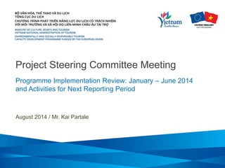 Project Steering Committee Meeting
Programme Implementation Review: January – June 2014
and Activities for Next Reporting Period
August 2014 / Mr. Kai Partale
 