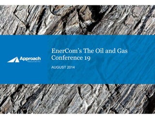 EnerCom’s The Oil and Gas
Conference 19
AUGUST 2014
 