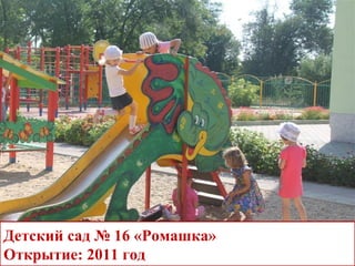 Детский сад № 16 «Ромашка»
Открытие: 2011 год
 