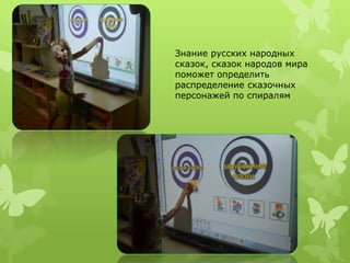 Знание русских народных 
сказок, сказок народов мира 
поможет определить 
распределение сказочных 
персонажей по спиралям 
 