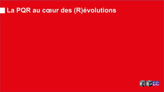 La PQR au coeur des (R)évolutions  