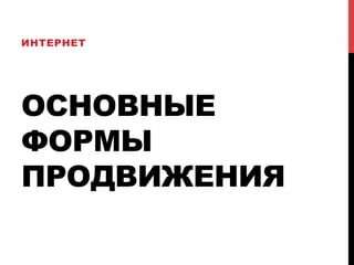 ОСНОВНЫЕ
ФОРМЫ
ПРОДВИЖЕНИЯ
ИНТЕРНЕТ
 