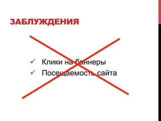 ЗАБЛУЖДЕНИЯ
ü  Клики на баннеры
ü  Посещаемость сайта
 