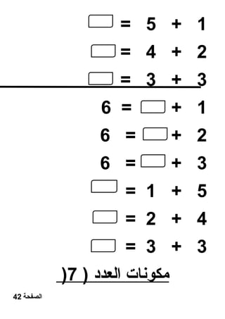 = 5 + 1 
= 4 + 2 
= 3 + 3 
6 = + 1 
6 = + 2 
6 = + 3 
= 1 + 5 
= 2 + 4 
= 3 + 3 
) مكونات ا لعدد ( 7 
الصفحة 42 
 