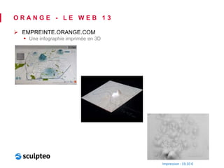 O R A N G E - L E W E B 1 3 
 EMPREINTE.ORANGE.COM 
 Une infographie imprimée en 3D 
Impression : 19,10 € 
 