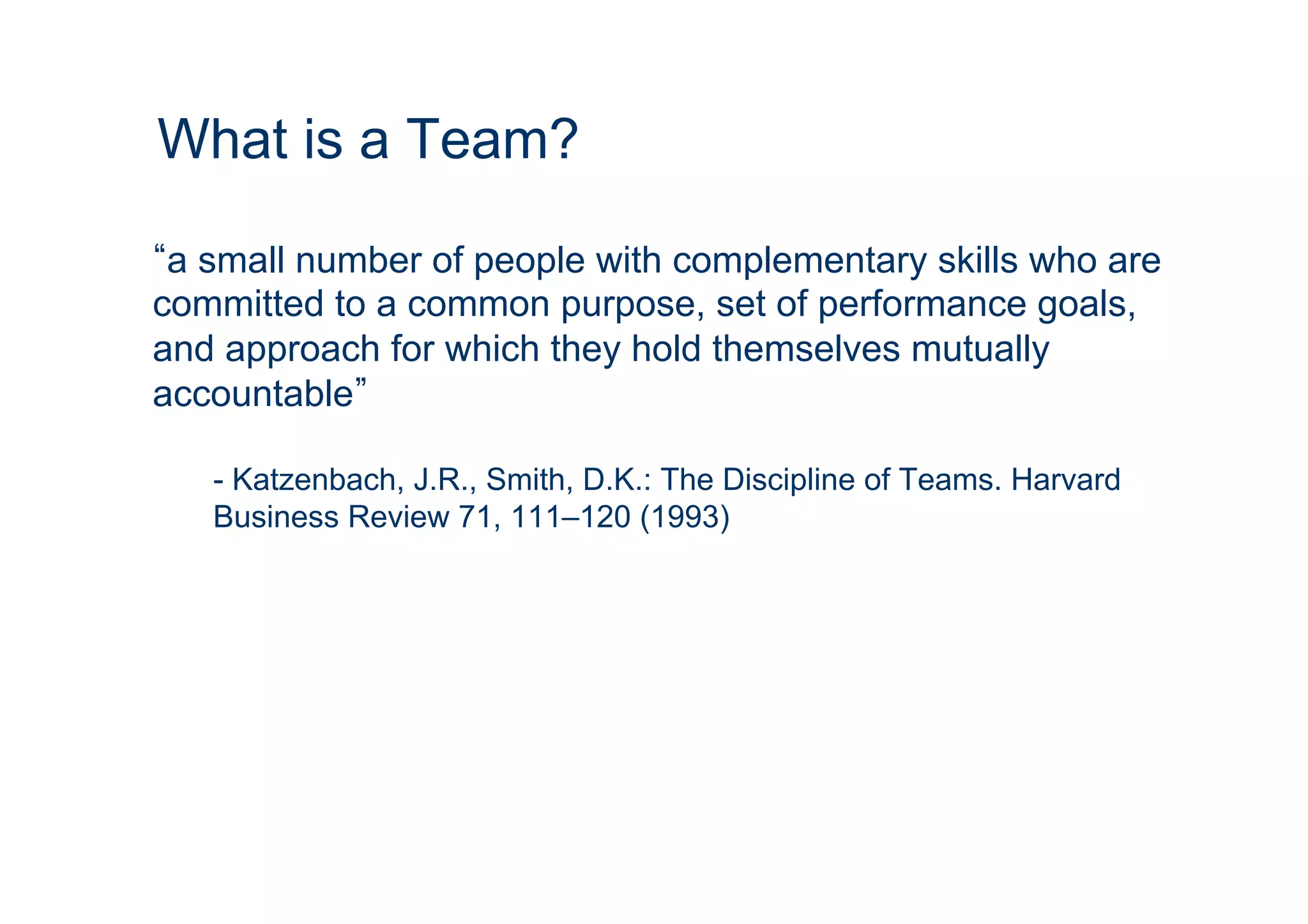 What is a Team? 
“a small number of people with complementary skills who are 
committed to a common purpose, set of performance goals, 
and approach for which they hold themselves mutually 
accountable” 
- Katzenbach, J.R., Smith, D.K.: The Discipline of Teams. Harvard 
Business Review 71, 111–120 (1993) 
IKT 
 