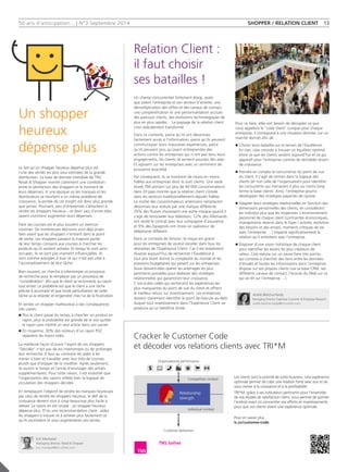 50 ans d'anticipation... | N°3 Septembre 2014 
Relation Client : 
il faut choisir 
ses batailles ! 
Cracker le Customer Code 
et décoder vos relations clients avec TRI*M 
Les clients sont la priorité de votre business. Une expérience 
optimale permet de créer une relation forte avec eux et de 
vous mener à la croissance et à la profitabilité. 
TRI*M, grâce à ses indicateurs pertinents pour l’ensemble 
de vos études de satisfaction client, vous permet de pointer 
l’endroit exact où concentrer vos efforts et investissements 
pour que vos clients vivent une expérience optimale. 
Pour en savoir plus 
lc.cx/customer-code 
Un champ concurrentiel fortement élargi, quels 
que soient l’entreprise et son secteur d’activité, une 
démultiplication des offres et des canaux de contact, 
une complexification et une personnalisation accrues 
des parcours clients, des évolutions technologiques de 
plus en plus rapides… Le paysage de la relation client 
s’est radicalement transformé. 
Dans ce contexte, parce qu’ils ont désormais 
facilement accès à l’information, parce qu’ils peuvent 
communiquer leurs mauvaises expériences, parce 
qu’ils peuvent plus qu’avant entreprendre des 
actions contre les entreprises qui n’ont pas tenu leurs 
engagements, les clients se sentent pousser des ailes. 
Et agissent sur les entreprises avec un sentiment de 
puissance exacerbé. 
Par conséquent, ils se montrent de moins en moins 
fidèles aux entreprises dont ils sont clients. Une vaste 
étude TNS portant sur plus de 40 000 consommateurs 
dans 20 pays montre que la relation client s’érode 
dans les secteurs traditionnellement réputés fidèles. 
La moitié des consommateurs américains remplacent 
désormais leur voiture par une marque différente. 
70% des Russes choisissent une autre marque quand il 
s’agit de renouveler leur télévision, 12% des Allemands 
ont résilié le contrat avec leur compagnie d’assurance 
et 9% des Espagnols ont choisi un opérateur de 
téléphonie différent. 
Dans ce contexte de tension, le risque est grand 
pour les entreprises de vouloir exceller dans tous les 
domaines de l’Expérience Client. Car il est totalement 
illusoire aujourd’hui de rechercher l’Excellence à 
tout prix étant donné la complexité du monde et les 
pressions budgétaires qui pèsent sur les entreprises. 
Aussi doivent-elles opérer les arbitrages les plus 
pertinents possibles pour élaborer des stratégies 
relationnelles qui garantiront leur croissance. 
C’est-à-dire celles qui renforcent les expériences les 
plus marquantes du point de vue du client et offrent 
le meilleur retour sur investissement. Les entreprises 
doivent clairement identifier le point de bascule au-delà 
duquel tout investissement dans l’Expérience Client ne 
produira qu’un bénéfice limité. 
Pour ce faire, elles ont besoin de décrypter ce que 
nous appelons le ‘‘code client’’ (unique pour chaque 
entreprise, il correspond à une situation donnée, sur un 
marché donné) afin de : 
n Choisir leurs batailles sur le terrain de l’Excellence. 
En clair, cela consiste à trouver un équilibre optimal 
entre ce que les clients veulent aujourd’hui et ce qui 
apparaît pour l’entreprise comme de véritables leviers 
de croissance. 
n Prendre en compte la concurrence du point de vue 
du client. Il s’agit de rentrer dans la logique des 
clients (et non celle de l’organisation) pour identifier 
les concurrents qui menacent à plus ou moins long 
terme la base clients. Ainsi, l’entreprise pourra 
développer des stratégies payantes de riposte. 
n Adapter leurs stratégies relationnelles en fonction des 
dimensions personnelles des clients, en considérant 
les individus plus que les moyennes. L’environnement 
personnel de chaque client (contraintes économiques, 
changements récents dans le foyer / activité, évolution 
des besoins et des envies, moments critiques de vie 
avec l’entreprise, …) impacte significativement la 
relation qu’il entretient avec l’entreprise. 
n Disposer d’une vision holistique de chaque client 
pour identifier les leviers les plus créateurs de 
valeur. Cela repose sur un savoir-faire très pointu 
qui consiste à chercher des liens entre les données 
d’études et toutes les informations dont l’entreprise 
dispose sur ses propres clients (via sa base CRM, ses 
différents canaux de contact, l’écoute du Web sur ce 
qui se dit sur l’entreprise …). 
Un shopper 
heureux 
dépense plus 
Le fait qu’un shopper heureux dépense plus est 
l’une des vérités les plus sous estimées de la grande 
distribution. La base de donnée mondiale de TNS 
Retail & Shopper montre clairement une corrélation 
entre la satisfaction des shoppers et le montant de 
leurs dépenses. A une époque où les marques et les 
distributeurs se heurtent à un même problème de 
croissance, la portée de cet insight est donc plus grande 
que jamais. Pourtant, peu d’entreprises s’attachent à 
rendre les shoppers heureux – et donc peu d’entre elles 
savent comment augmenter leurs dépenses. 
Faire ses courses est le plus souvent un exercice 
routinier. De nombreuses décisions sont déjà prises 
bien avant que les shoppers n’entrent dans le point 
de vente. Les shoppers passent la majeure partie 
de leur temps consacré aux courses à chercher les 
produits qu’ils veulent acheter. Et lorsqu’ils sont ainsi 
occupés, ils ne sont pas vraiment influençables. Ils 
sont comme aveugles à tout ce qui n’est pas utile à 
l’accomplissement de leur tâche. 
Bien souvent, on cherche à interrompre ce processus 
de recherche pour le remplacer par un processus de 
‘‘considération’’ afin que le client se reconnecte au rayon 
tout entier. Le problème est que le client a une tâche 
précise à accomplir et que toute perturbation de cette 
tâche va la retarder et engendrer chez lui de la frustration. 
Et rendre un shopper malheureux a des conséquences 
très claires : 
n Plus le client passe du temps à chercher un produit en 
rayon, plus la probabilité est grande de le voir quitter 
le rayon sans mettre un seul article dans son panier 
n En moyenne, 30% des visiteurs d’un rayon PGC 
repartent les mains vides 
La meilleure façon d’ouvrir l’esprit de ces shoppers 
‘‘Décidés’’ n’est pas de les interrompre ou de prolonger 
leur recherche. Il faut au contraire les aider à les 
mener à bien et travailler avec leur liste de courses 
plutôt que d’essayer de la modifier. Après seulement, 
ils auront le temps et l’envie d’envisager des achats 
supplémentaires. Pour cette raison, il est essentiel que 
l’organisation des rayons reflète bien la logique de 
circulation des shoppers décidés. 
En remplaçant l’objectif de rendre les marques heureuses 
par celui de rendre les shoppers heureux, le défi de la 
croissance devient tout à coup beaucoup plus facile à 
relever. La raison en est simple : un shopper heureux 
dépense plus. D’où une recommandation claire : aidez 
les shoppers à trouver et à acheter plus facilement ce 
qu’ils souhaitent et vous augmenterez vos ventes. 
Competitive context 
Individual context 
Relationship 
strength 
Organisational performance 
Customer behaviour 
SHOPPER / RELATION CLIENT 13 
Arielle Bélicha-Hardy 
Managing Director, Expertise Customer & Employee Research 
arielle.belicha-hardy@tns-sofres.com 
Eric Montazel 
Managing director, Retail & Shopper 
eric.montazel@tns-sofres.com 
 