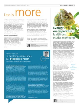 50 ans d'anticipation... | N°3 Septembre 2014 
Le rythme actuel des décisions au sein de l’entreprise 
nous incite à privilégier la qualité au détriment de la 
quantité, et la rapidité à l’exhaustivité. 
Tel est le discours de nos clients, telle est la vision 
que nous partageons avec nos équipes. Pourtant le 
décalage perdure entre le discours et les actes. 
D’un côté, la majorité des briefs clients restent 
multi-objectifs. De l’autre, nos questionnaires 
dépassent les 30 minutes et nos rapports s’étirent 
au-delà des 100 pages. Nous reproduisons un 
schéma classique, nos comportements perdurent… 
qui empêchent les gains de productivité. 
La frustration, elle, est partagée. 
Et si nous changions la donne ? 
Nous avons objectivement peu à perdre et tellement 
à gagner ! A savoir, en premier lieu, du temps. Qui 
aujourd’hui lit volontiers un rapport de 100 pages ? 
Et à supposer qu’elles soient lues, qu’en retient le 
client final ? 4 à 5 insights tout au plus. 
Mais qu’en attend-il ? Des ‘‘pour action’’ ? 
Une idée précise de l’impact sur son business ? 
Une traduction d’insights en plans d’actions 
personnalisés ou en scenarii incluant une estimation 
de ROI ? 
Si le temps passé à mettre en forme les 100 pages du 
rapport l'était à co-créer ces plans pour actions, il en 
résulterait à coup sûr un win win bien supérieur. Mais 
cela suppose de se centrer au départ sur une seule et 
unique problématique, et précisément sur le réel enjeu 
business sous-jacent au besoin étude - ce dernier étant 
trop souvent formulé de but en blanc -et de tirer les fils 
des 4 à 5 insights révélés par l’étude. 
Alors, qu’est-ce qu’on attend ? Que diriez-vous si 
TNS Sofres osait vous proposer le ‘‘100% satisfait’’ 
pour un rapport de 50 pages au plus, dont 10 ‘ 
‘killer slides’’ réutilisables tels quels dans vos réunions 
internes, dont 4 à 5 insights et leur ‘‘pour actions’’, 
directement appréhendables par le client final ? 
Si vous êtes prêts avec nous à prendre le 
pari du ‘‘less is more’’, contactez-nous, nous 
sommes disposés à relever ce beau défi ! En quelques décennies, les études marketing ont traversé 
plusieurs vagues de transformations : les années 90 ont 
été celles d’une montée en valeur systématique de la 
donnée étude vers les enjeux marketing et business, les 
années 2000 celles de la digitalisation des moyens de 
collecte. Peut-être les années 2010 verront-elles tout 
simplement la disparition des études, du moins telles que 
nous les avons connues jusqu’à présent. Pourquoi ? 
Pendant des années, l’information marketing a été une 
denrée rare. Les entreprises faisaient appel aux sociétés 
d’études pour sonder leurs clients / consommateurs 
afin de décrypter leurs comportements, connaître leurs 
désirs et ainsi élaborer leurs stratégies. Or, l’information 
consommateur est aujourd’hui devenue un bien courant, 
banalisé, disponible partout et en temps réel : c’est 
l’un des aspects du Big Data qui met à disposition des 
marqueteurs des données comportementales d’une 
infinie précision, car collectées au travers des moindres 
gestes de notre vie quotidienne (cartes de paiement, 
cartes de fidélité, navigation sur Internet, téléphones 
mobiles, cartes de transports…), mais aussi 
des données attitudinales ou d’opinion, 
largement disponibles sur les réseaux 
sociaux. D’ailleurs les nouveaux acteurs 
digitaux, moteurs de recherche et réseaux 
sociaux, se lancent aussi dans la course 
aux ‘‘consumer Insights’’. 
Dans ce contexte, pourquoi continuer à réaliser 
des études longues, complexes et onéreuses alors qu’il 
suffirait d’analyser les données déjà disponibles ? En fait, 
disposer de la donnée n’est pas tout, loin s’en faut… 
Car il faut d’abord savoir ce que l’on cherche, ensuite 
être capable de dégager l’information réellement utile, 
pour être enfin en mesure de raconter des histoires qui 
ont un sens ; bref, démontrer une véritable capacité 
de discernement et une réelle sensibilité aux enjeux 
marketing et business des entreprises. 
Les sociétés d’études ont plus que jamais leur raison 
d’être, car elles possèdent ce savoir-faire unique de faire 
parler les données et de les transformer en véritables 
Insights marketing. Mais elles devront pour cela, seules 
ou en partenariat avec des acteurs technologiques, 
intégrer les nouvelles sources d’information, 
développer les nouveaux moyens de collecte (mobile, 
médias sociaux), et enfin accueillir de nouveaux 
profils (scientifiques, datavisualiseurs, storytellers) en 
complément de leurs analystes marketing. 
L’avenir des études est plus ouvert et enthousiasmant 
qu’il ne l’a jamais été, leur terrain de jeu s’est 
formidablement agrandi. L’innovation, la créativité et la 
rapidité seront du côté des gagnants. 
TÉMOIGNAGE CLIENT 
Le Printemps des études 
par Stéphanie Perrin 
Commissaire Générale de la manifestation 
En tant qu’organisatrice de ces rencontres 
professionnelles, qu’est-ce qui a changé depuis 
la 1ère édition ? C’est la perception extra-muros 
qui a changé en 2014. Le Printemps des études 
se fait un nom et une place à l’international aussi. 
Cette année, on a compté davantage de sociétés 
étrangères, intéressées par un marché français très 
divers et riche en solutions. La qualité de nos orateurs 
est même vantée dans d’autres salons, comme ceux 
de Londres et de Münich. Nos visiteurs viennent 
pour plusieurs motivations : se nourrir au travers de 
contenus intellectuels riches qui favorisent la réflexion 
et la prise de décisions, de rencontres qualifiées et en 
effectuant un benchmarketing pertinent et révélateur 
des solutions les plus abouties, utilisées ou novatrices 
sur le marché. 
Qu’est-ce que les Français ont que les autres 
n’ont pas ? On possède d’un côté de très bons 
qualitativistes et on a de très bonnes formations en 
mathématiques, de l’autre. On a une vraie carte à 
jouer au vu de la finesse d’analyse et des volumes 
que nous appréhendons. En disant cela, je pense 
au Big Data mais aussi à toutes les technologies 
que des Français développent et qui aident à mieux 
appréhender et analyser les marchés. 
Vous voulez montrer un nouveau visage du 
marché des études. De quel visage parlez-vous ? 
Avec le collectif Recréation, la filière a eu envie de 
montrer qu’elle avait évolué. Si on reprend le cas 
du Big Data, la data seule ne sert à rien. Il faut un 
minimum d’analyse pour en tirer quelque chose. Les 
instituts sont capables de croiser de l’arithmétique 
avec des solutions qui font émerger plus que des 
signaux faibles. Prenez M6 Publicité qui développe 
un outil plus pointu dans ses recommandations pour 
ses annonceurs en publicité, c’est formidable ! Ça 
signifie qu’il y a un vrai gain en ROI au-delà de l’aide 
à la décision. Les études ont un train d’avance : elles 
détectent les tendances émergentes, comme la data 
visualisation, le second écran, les mobinautes…Il y a 
3 ans, on entendait beaucoup parler des premières 
études sur mobile. Cette année, on en a eu les 
premiers retours d’expérience. 
Dans un contexte économique difficile, 
comment le secteur peut-il évoluer ? Il y a de vrais 
atouts à faire valoir. Le Big Data en est une, comme 
les solutions sur mobile et le digital. lI y a de vraies 
logiques qu’on doit être capable d’avancer. Sur le 
sujet du digital, TNS Sofres s’est fait entendre, au-delà 
même du Printemps des études. TNS Sofres a eu 
cette année une bonne présence dans les médias sur 
le digital, qui ouvre une belle fenêtre au secteur et à 
ses potentialités. 
Stéphanie Perrin, merci ! 
François Baradat 
Directeur Marketing 
francois.baradat@tns-sofres.com 
Constance Leroy 
Managing Director Marque & Communication, Consumer 
constance.leroy@tns-sofres.com 
disposer 
de la 
donnée n’est 
pas tout 
LE FUTUR DES ÉTUDES 7 
Évoluer 
ou disparaître : 
le défi des 
études marketing 
Less is more 
 