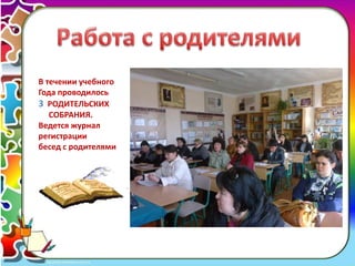 15 
В течении учебного 
Года проводилось 
3 РОДИТЕЛЬСКИХ 
СОБРАНИЯ. 
Ведется журнал 
регистрации 
бесед с родителями 
 