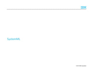 SSSSyyyysssstttteeeemmmmMMMMLLLL 
© 2014 31 9/10/2014 IBM Research – Almaden IBM Confidential IBM Corporation 
 