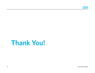 © 2014 IBM Corporation 
Thank You! 
47 
