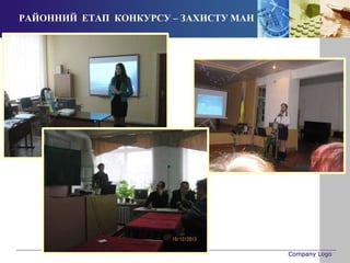 Company Logo 
РАЙОННИЙ ЕТАП КОНКУРСУ – ЗАХИСТУ МАН 
 